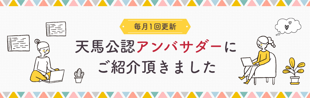 【毎月2回更新】天馬公認アンバサダーにご紹介頂きました