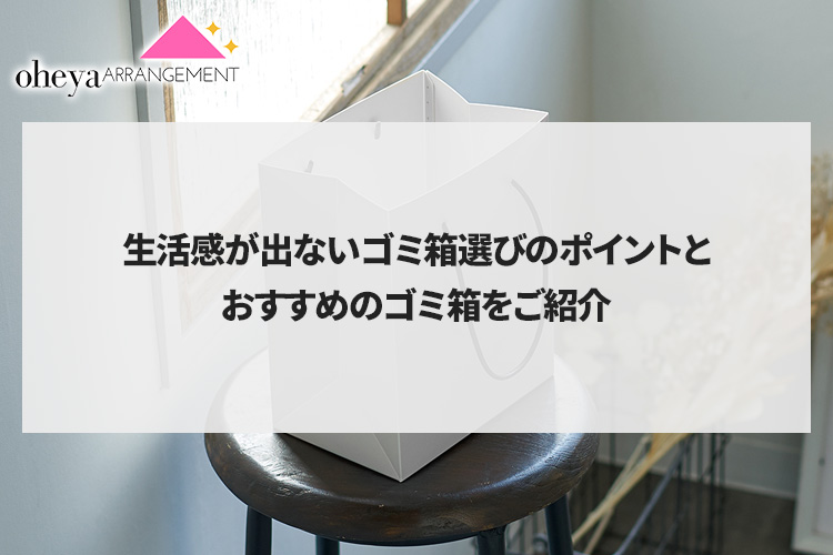 生活感が出ないゴミ箱選びのポイントとおすすめのゴミ箱をご紹介