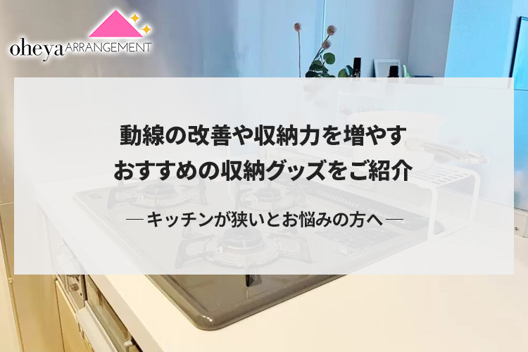 キッチンが狭いとお悩みの方へ。動線の改善や収納力を増やすおすすめの収納グッズをご紹介