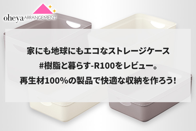 家にも地球にもエコな天馬のストレージケース#樹脂と暮らす-R100をレビュー。再生材100％の製品で快適な収納を作ろう！