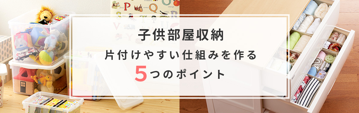 子供部屋収納｜片付けやすい仕組みを作る５つのポイント