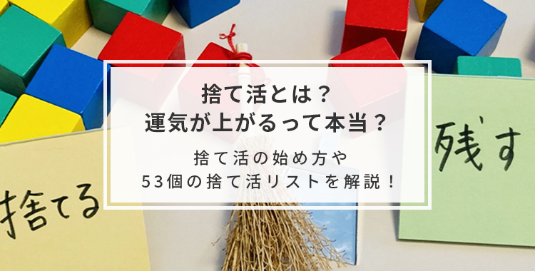 捨て活とは？運気が上がるって本当？｜捨て活の始め方や53個の捨て活リストを解説！